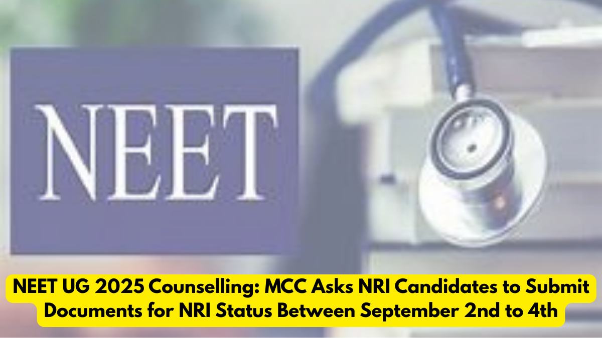 NEET UG 2025 Counselling: MCC Asks NRI Candidates to Submit Documents for NRI Status Between September 2nd to 4th